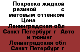 Покраска жидкой резиной/plasti dip с матовым оттенком › Цена ­ 9 900 - Ленинградская обл., Санкт-Петербург г. Авто » GT и тюнинг   . Ленинградская обл.,Санкт-Петербург г.